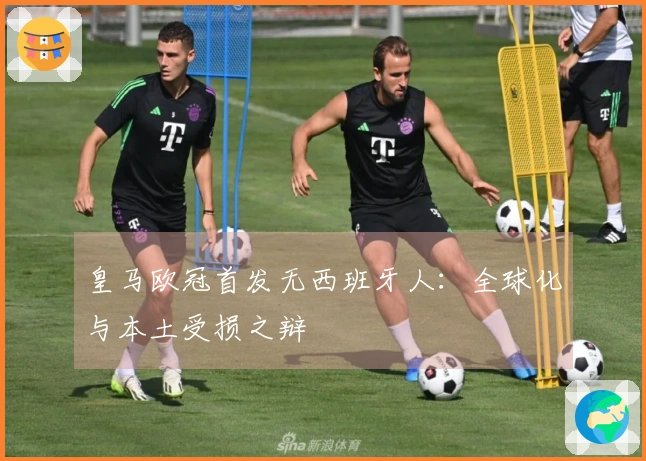 皇马欧冠首发无西班牙人：全球化与本土受损之辩