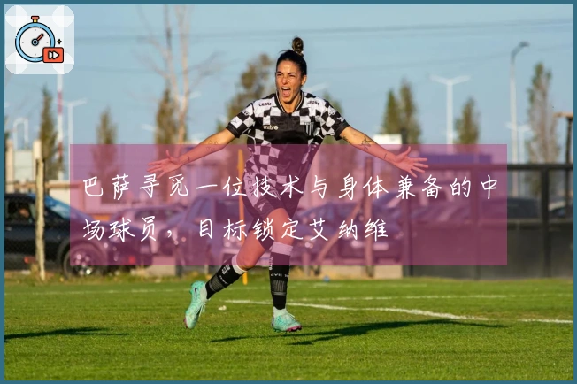 巴萨寻觅一位技术与身体兼备的中场球员，目标锁定艾纳维