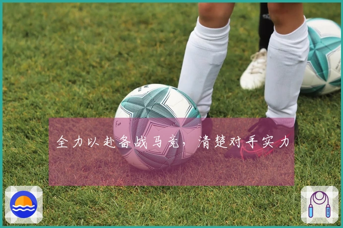 全力以赴备战马竞，清楚对手实力