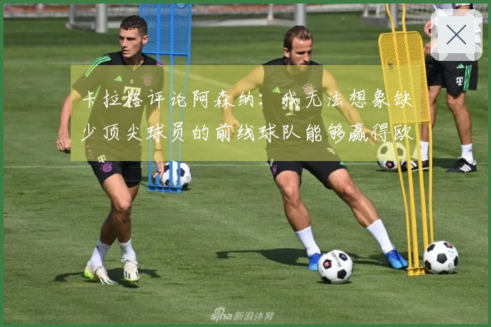卡拉格评论阿森纳：我无法想象缺少顶尖球员的前线球队能够赢得欧冠